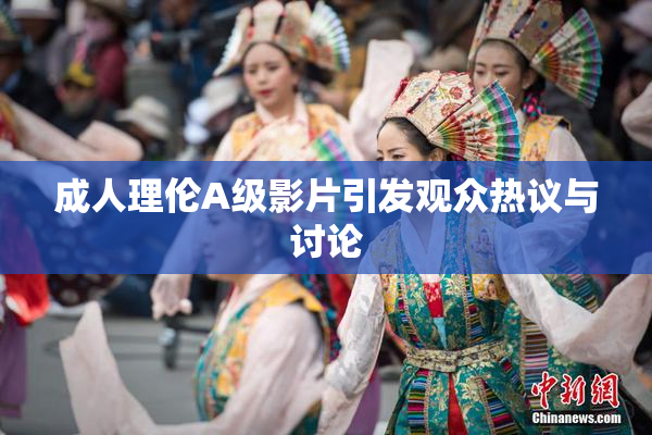 成人理伦A级影片引发观众热议与讨论