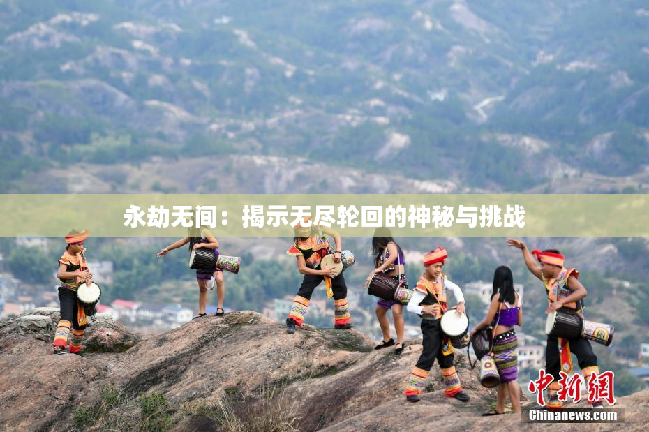 永劫无间：揭示无尽轮回的神秘与挑战