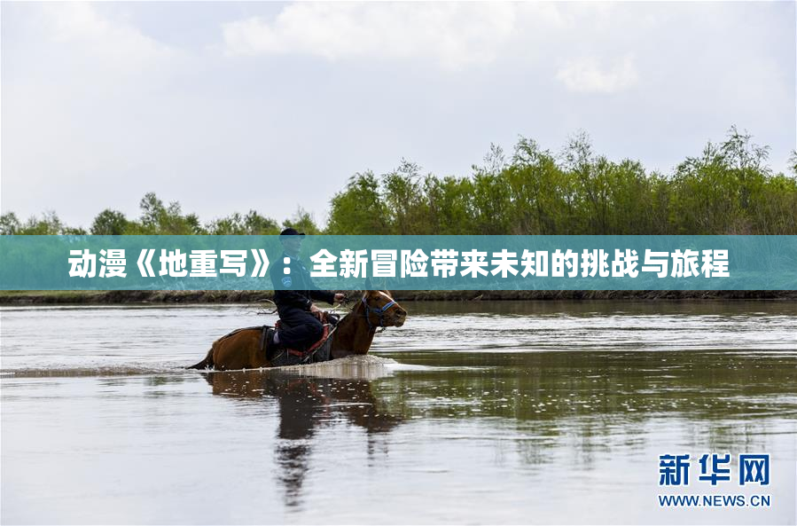 动漫《地重写》：全新冒险带来未知的挑战与旅程