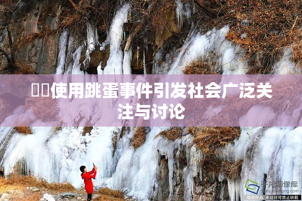 妺妺使用跳蛋事件引发社会广泛关注与讨论