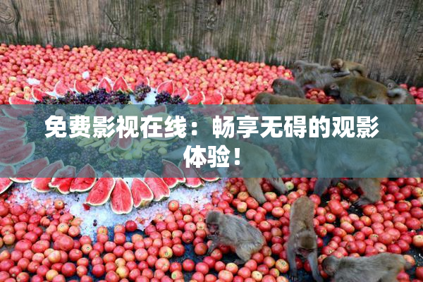 免费影视在线：畅享无碍的观影体验！