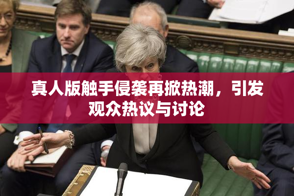 真人版触手侵袭再掀热潮，引发观众热议与讨论