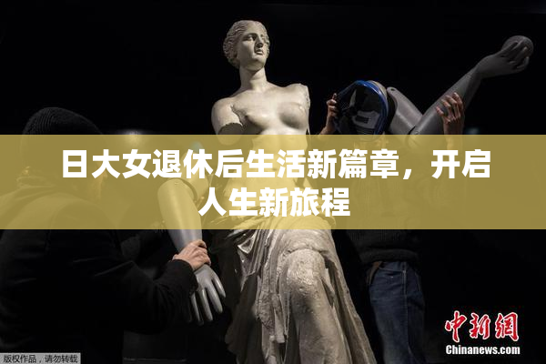 日大女退休后生活新篇章，开启人生新旅程