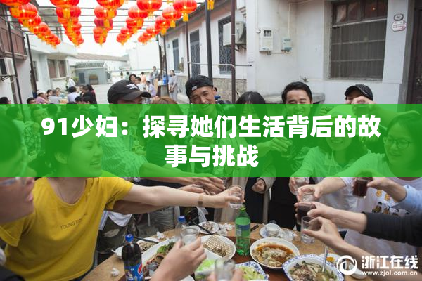 91少妇：探寻她们生活背后的故事与挑战