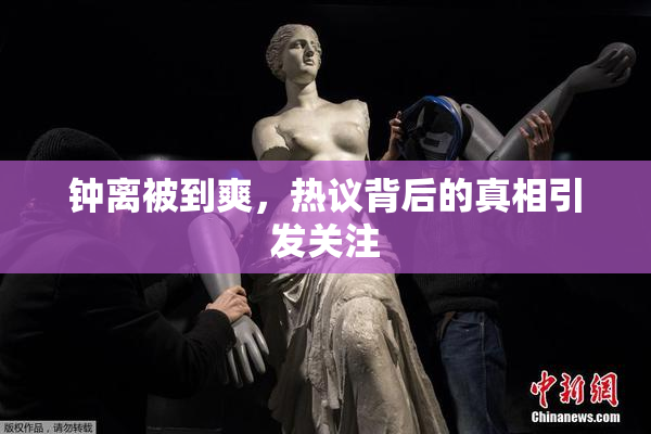 钟离被到爽，热议背后的真相引发关注