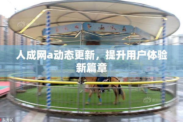 人成网a动态更新，提升用户体验新篇章