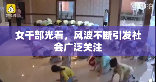 女干部光着，风波不断引发社会广泛关注