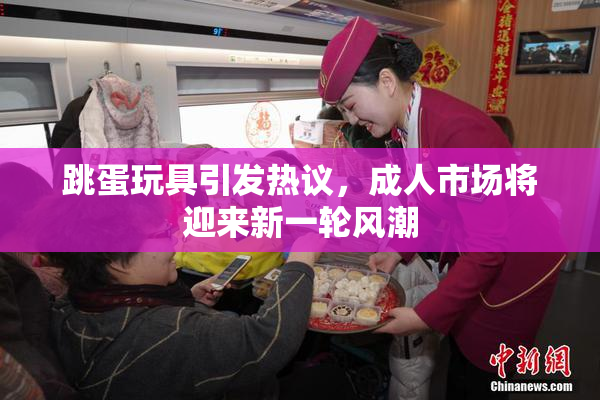 跳蛋玩具引发热议，成人市场将迎来新一轮风潮