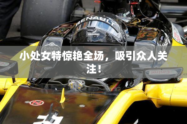小处女特惊艳全场，吸引众人关注！