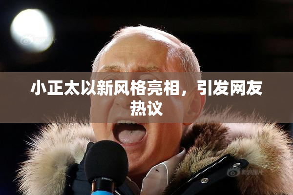 小正太以新风格亮相，引发网友热议