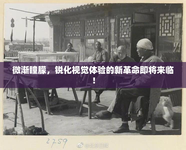 微渐瞳朦，锐化视觉体验的新革命即将来临！