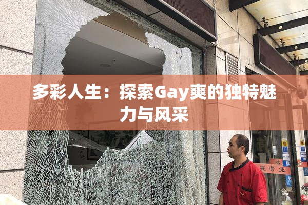 多彩人生：探索Gay爽的独特魅力与风采