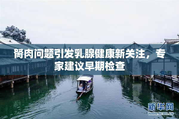 胬肉问题引发乳腺健康新关注，专家建议早期检查