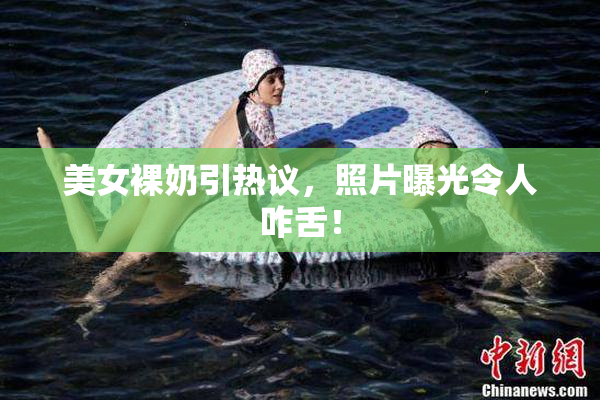 美女裸奶引热议，照片曝光令人咋舌！