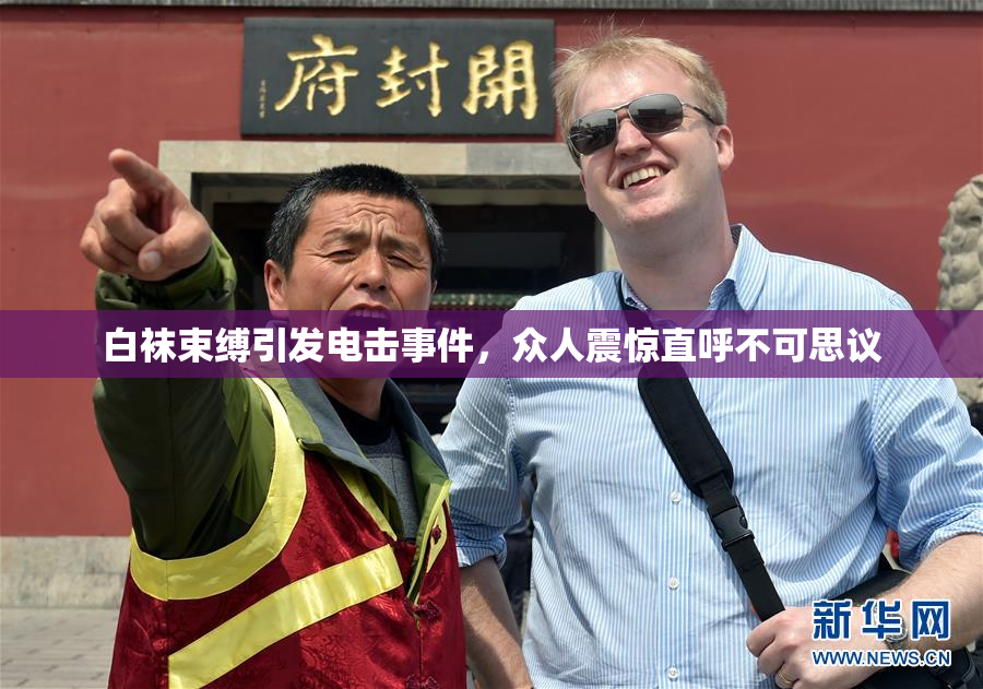 白袜束缚引发电击事件，众人震惊直呼不可思议