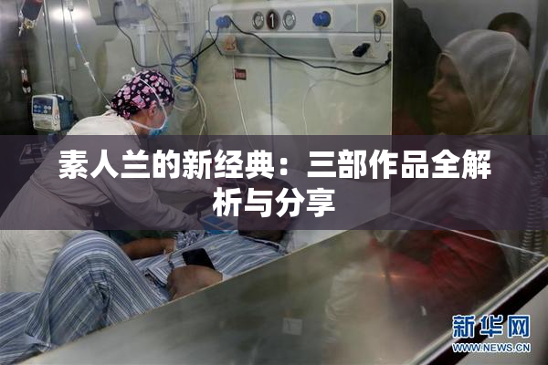 素人兰的新经典：三部作品全解析与分享