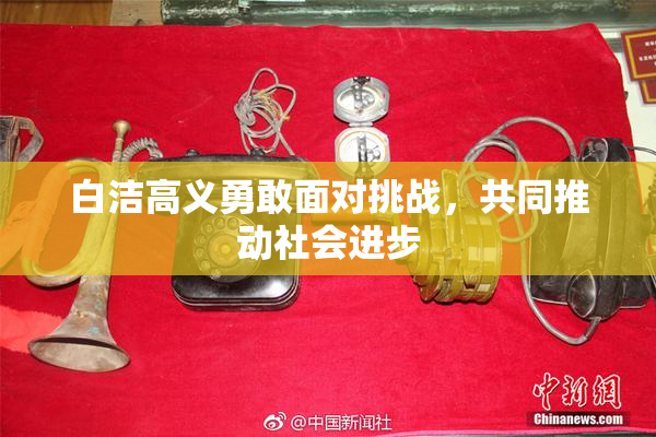 白洁高义勇敢面对挑战，共同推动社会进步