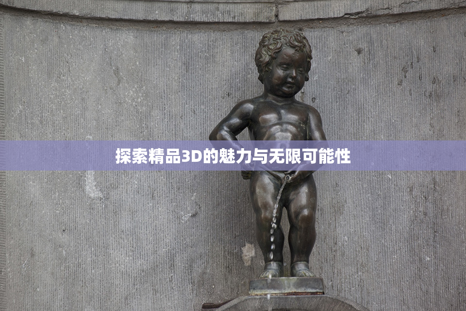 探索精品3D的魅力与无限可能性