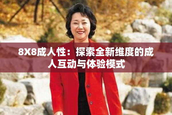 8X8成人性：探索全新维度的成人互动与体验模式