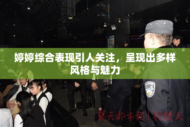 婷婷综合表现引人关注，呈现出多样风格与魅力