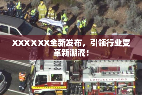 XXXⅩXX全新发布，引领行业变革新潮流！