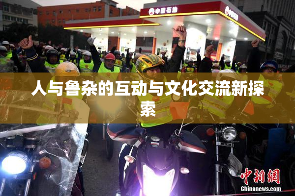 人与鲁杂的互动与文化交流新探索