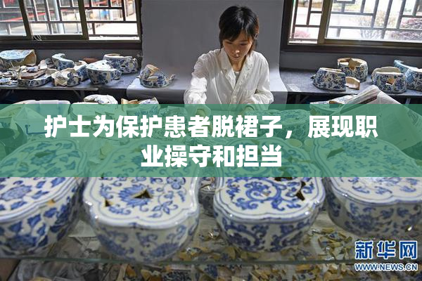 护士为保护患者脱裙子，展现职业操守和担当