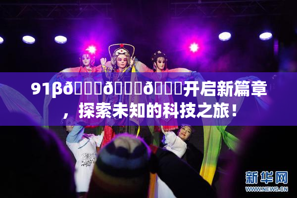 91β🍆🍆🍆开启新篇章，探索未知的科技之旅！