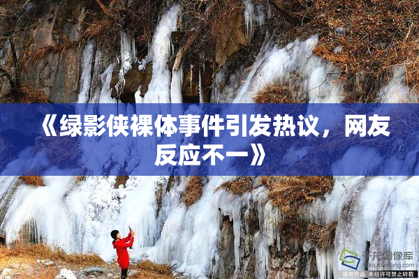 《绿影侠裸体事件引发热议，网友反应不一》