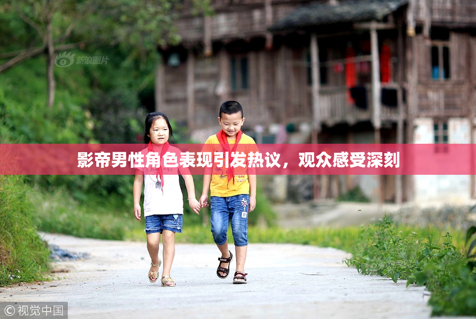 影帝男性角色表现引发热议，观众感受深刻