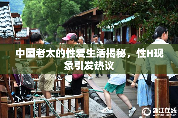 中国老太的性爱生活揭秘，性H现象引发热议