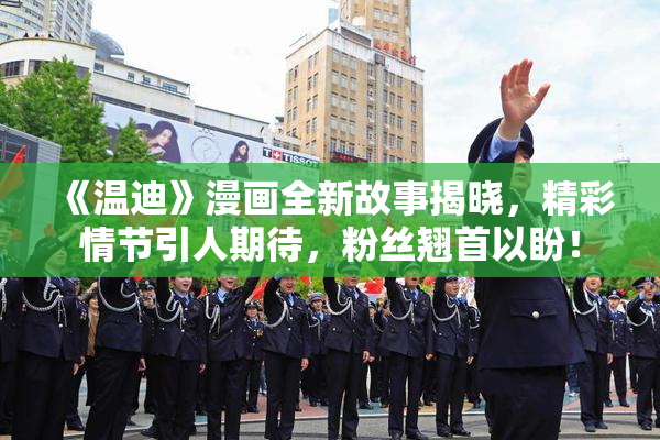 《温迪》漫画全新故事揭晓，精彩情节引人期待，粉丝翘首以盼！