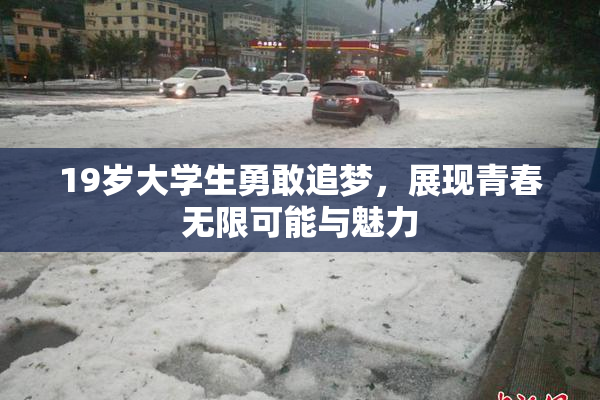 19岁大学生勇敢追梦，展现青春无限可能与魅力