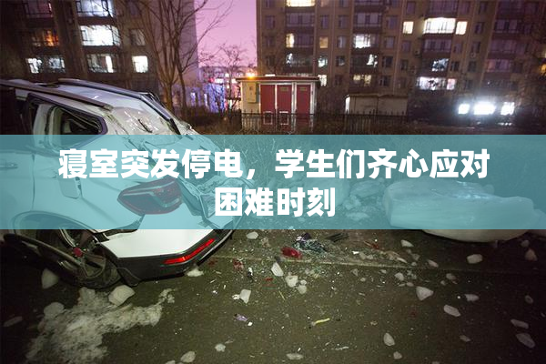 寝室突发停电，学生们齐心应对困难时刻