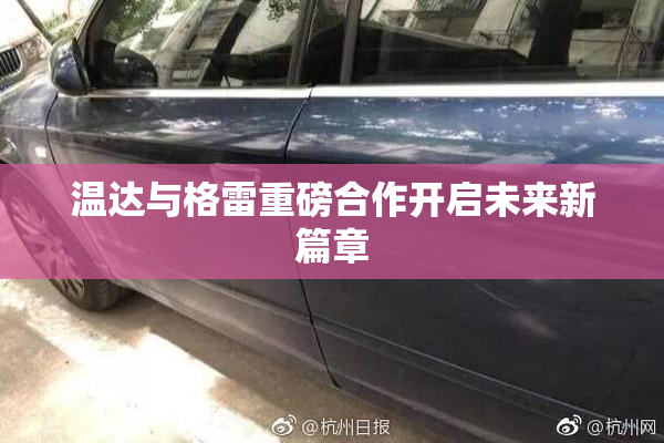 温达与格雷重磅合作开启未来新篇章