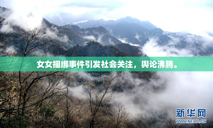 女女捆绑事件引发社会关注，舆论沸腾。