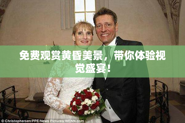 免费观赏黄昏美景，带你体验视觉盛宴！