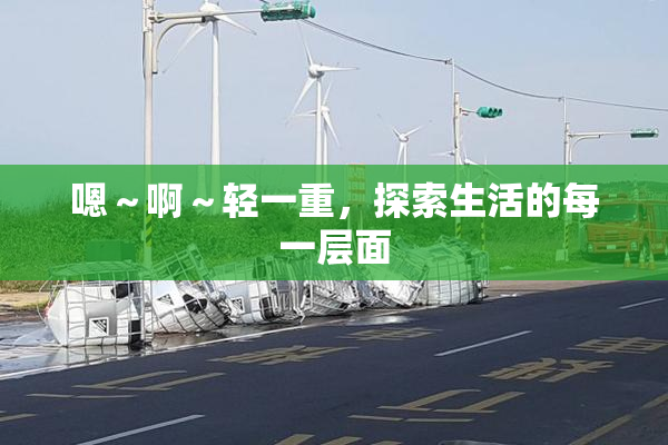 嗯～啊～轻一重，探索生活的每一层面