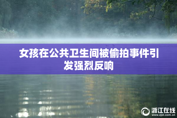 女孩在公共卫生间被偷拍事件引发强烈反响