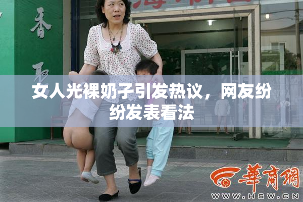 女人光裸奶孑引发热议，网友纷纷发表看法