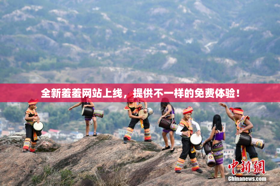 全新羞羞网站上线，提供不一样的免费体验！