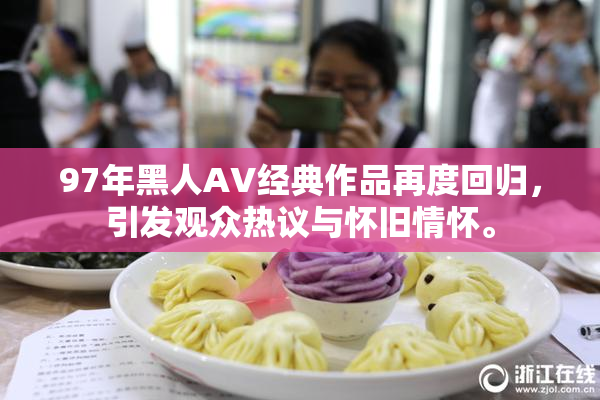 97年黑人AV经典作品再度回归，引发观众热议与怀旧情怀。