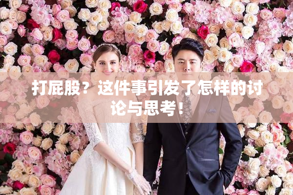 打屁股？这件事引发了怎样的讨论与思考！