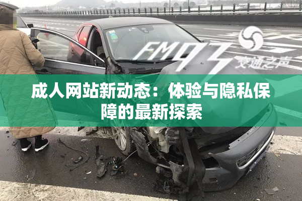成人网站新动态：体验与隐私保障的最新探索