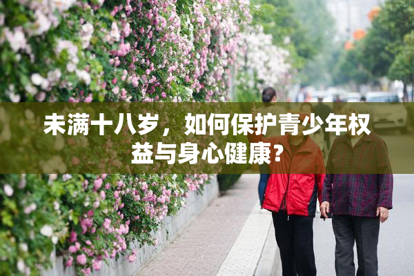 未满十八岁，如何保护青少年权益与身心健康？