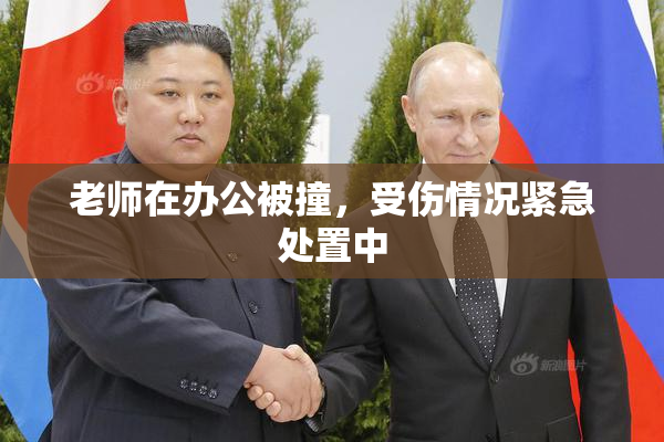 老师在办公被撞，受伤情况紧急处置中