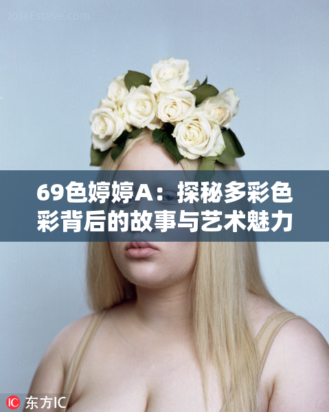 69色婷婷A：探秘多彩色彩背后的故事与艺术魅力