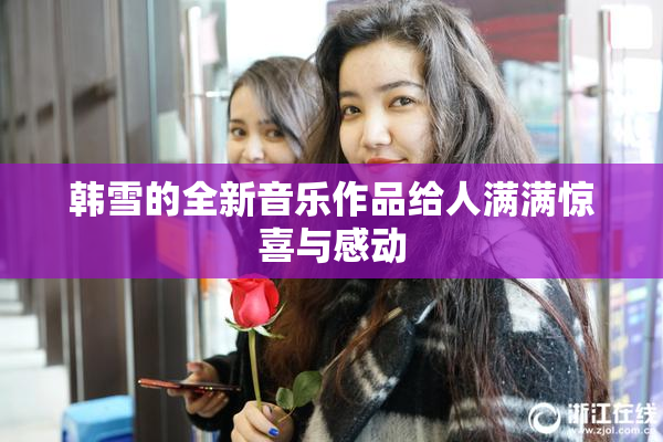 韩雪的全新音乐作品给人满满惊喜与感动