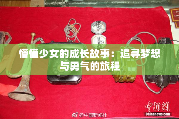 懵懂少女的成长故事：追寻梦想与勇气的旅程