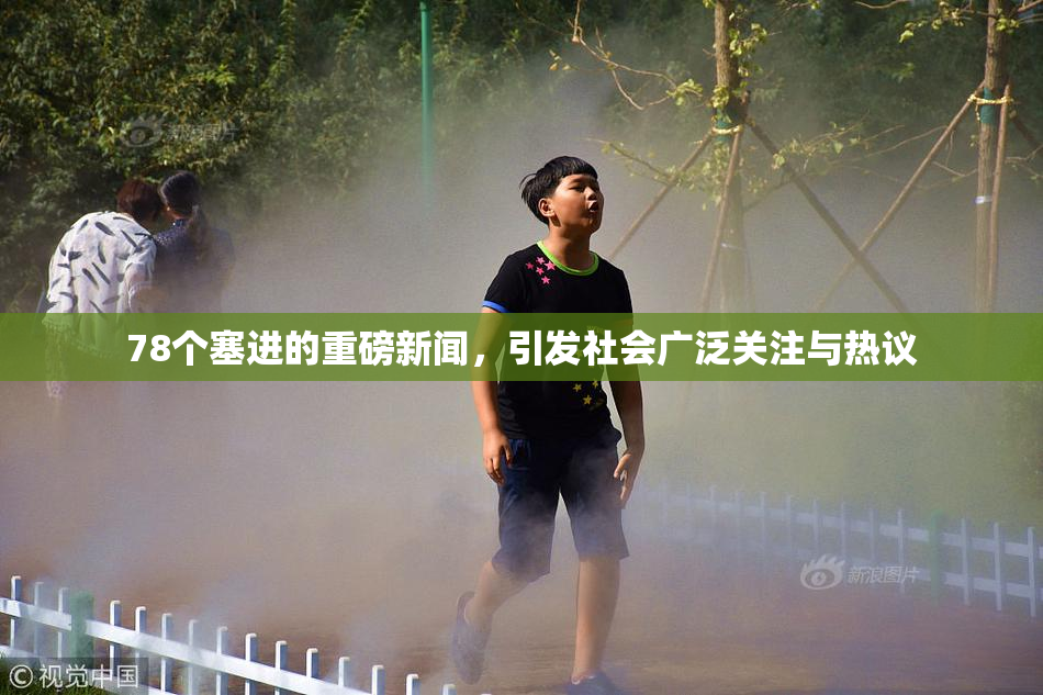 78个塞进的重磅新闻，引发社会广泛关注与热议